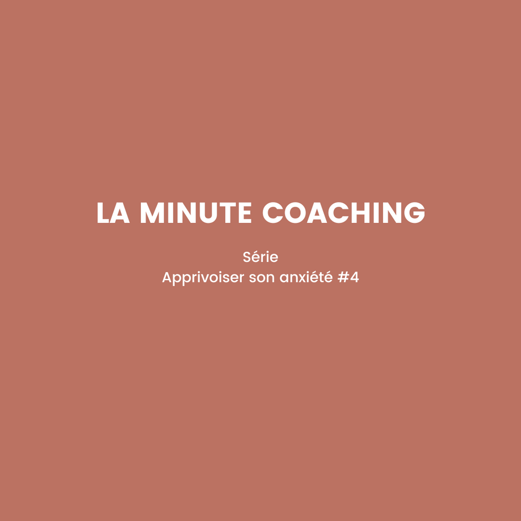 La minute coaching - Série : Apprivoiser son anxiété #4
